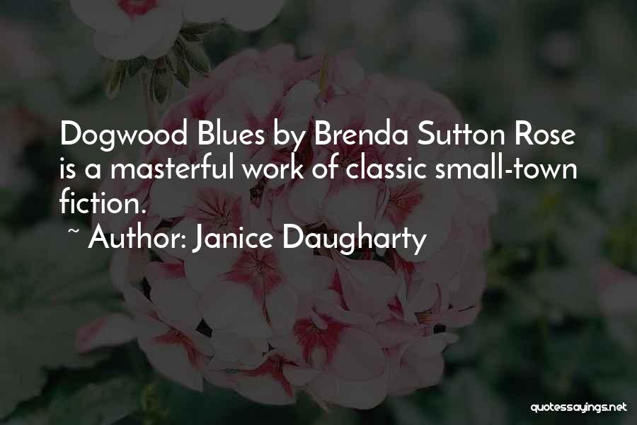 Janice Daugharty Quotes: Dogwood Blues By Brenda Sutton Rose Is A Masterful Work Of Classic Small-town Fiction.