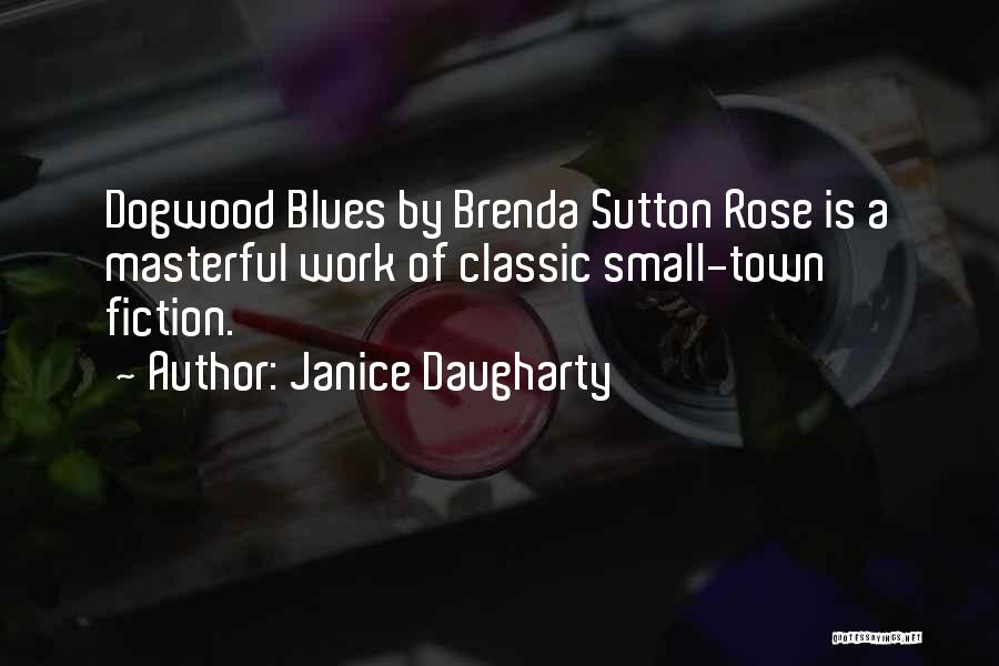 Janice Daugharty Quotes: Dogwood Blues By Brenda Sutton Rose Is A Masterful Work Of Classic Small-town Fiction.
