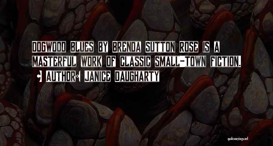 Janice Daugharty Quotes: Dogwood Blues By Brenda Sutton Rose Is A Masterful Work Of Classic Small-town Fiction.
