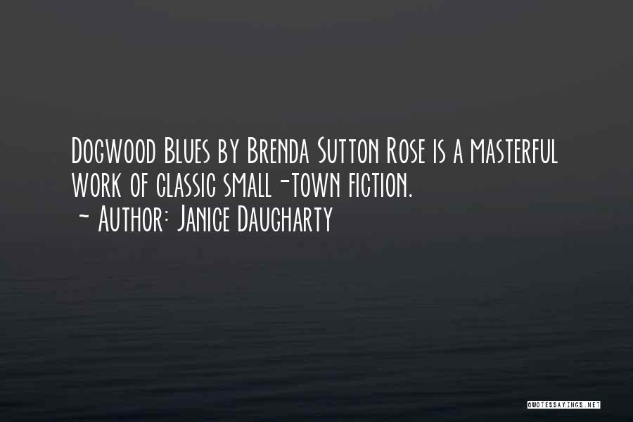 Janice Daugharty Quotes: Dogwood Blues By Brenda Sutton Rose Is A Masterful Work Of Classic Small-town Fiction.