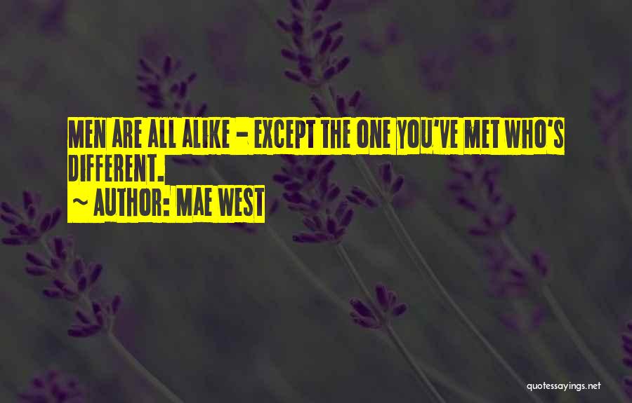 Mae West Quotes: Men Are All Alike - Except The One You've Met Who's Different.