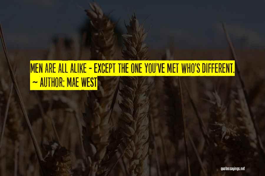 Mae West Quotes: Men Are All Alike - Except The One You've Met Who's Different.