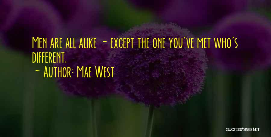 Mae West Quotes: Men Are All Alike - Except The One You've Met Who's Different.