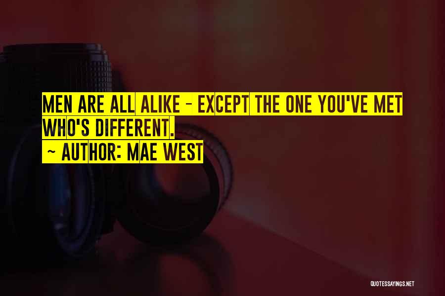 Mae West Quotes: Men Are All Alike - Except The One You've Met Who's Different.