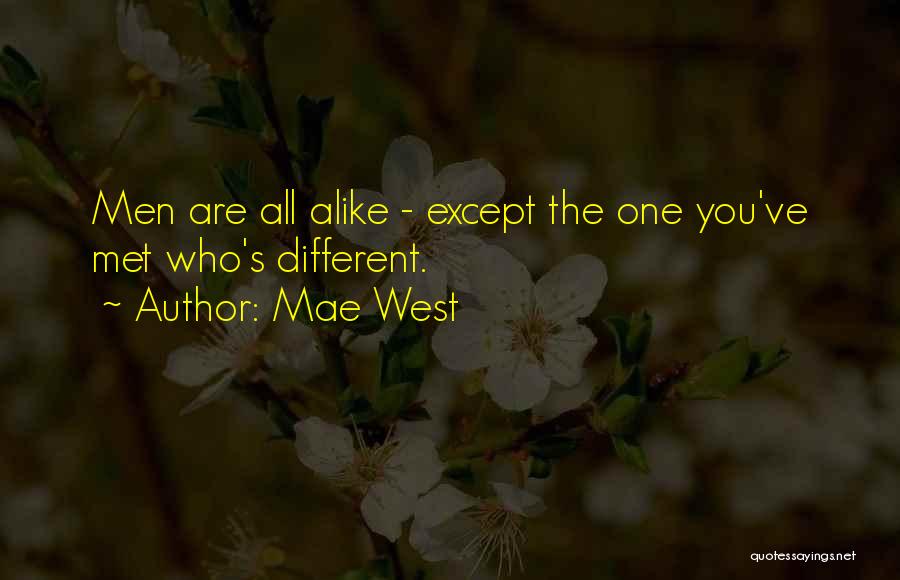 Mae West Quotes: Men Are All Alike - Except The One You've Met Who's Different.