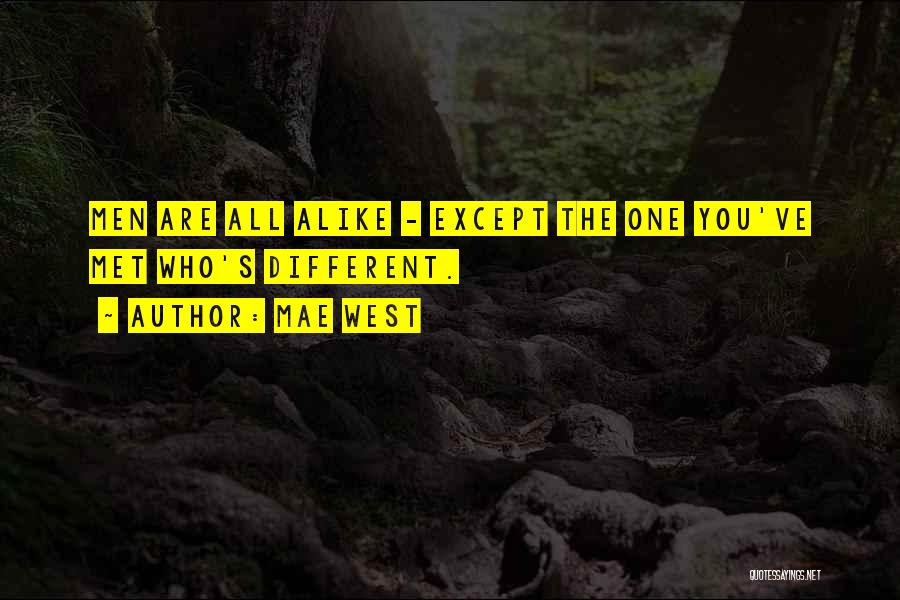 Mae West Quotes: Men Are All Alike - Except The One You've Met Who's Different.