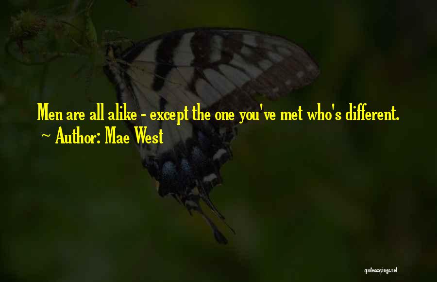 Mae West Quotes: Men Are All Alike - Except The One You've Met Who's Different.