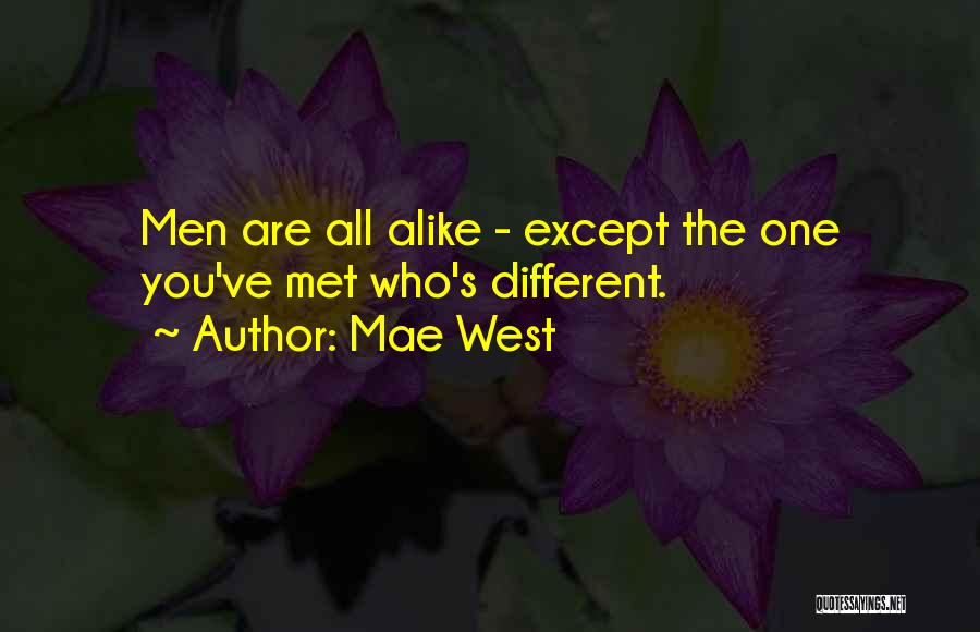 Mae West Quotes: Men Are All Alike - Except The One You've Met Who's Different.