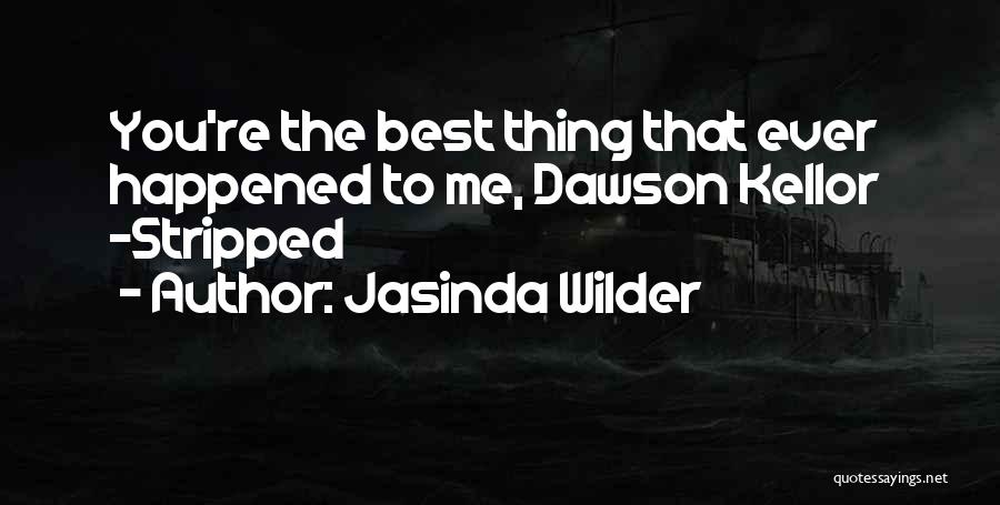 Jasinda Wilder Quotes: You're The Best Thing That Ever Happened To Me, Dawson Kellor -stripped