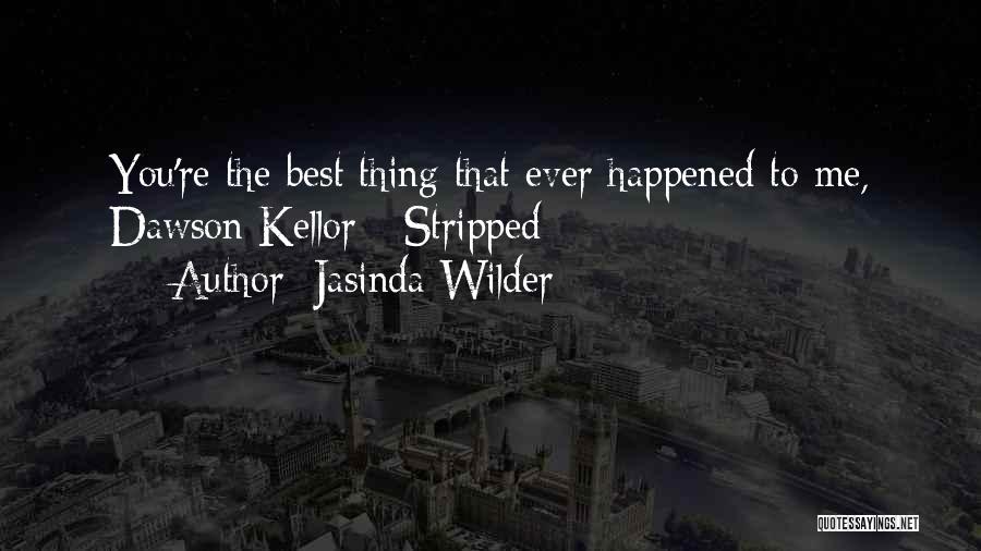 Jasinda Wilder Quotes: You're The Best Thing That Ever Happened To Me, Dawson Kellor -stripped
