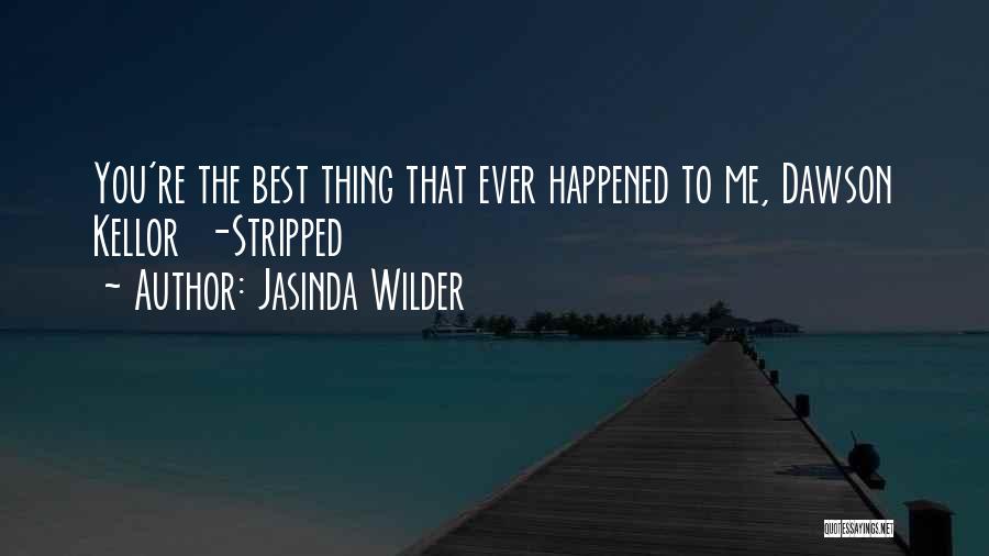 Jasinda Wilder Quotes: You're The Best Thing That Ever Happened To Me, Dawson Kellor -stripped