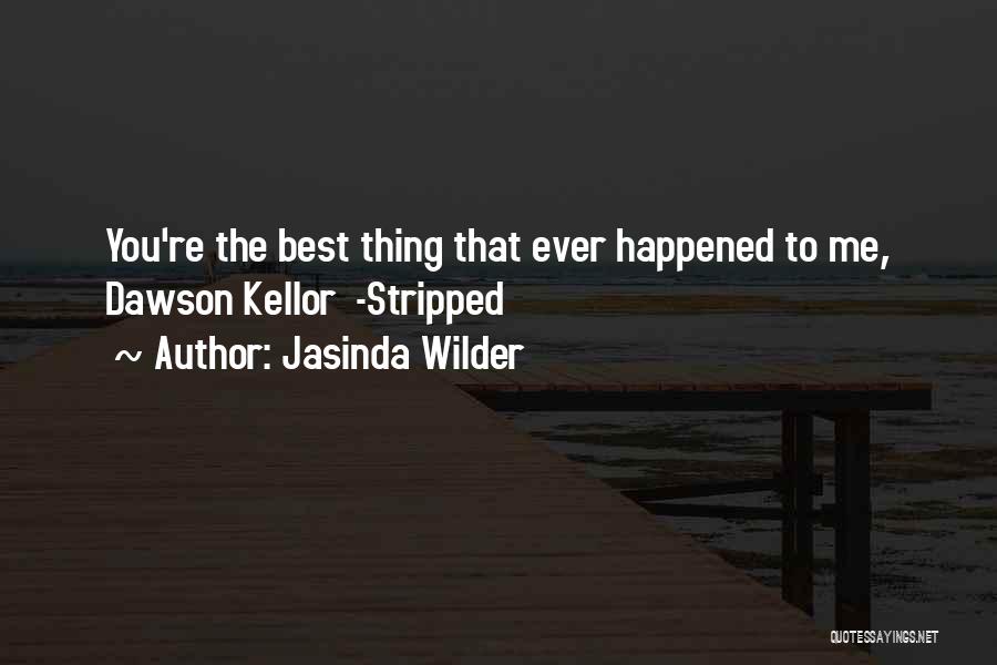 Jasinda Wilder Quotes: You're The Best Thing That Ever Happened To Me, Dawson Kellor -stripped