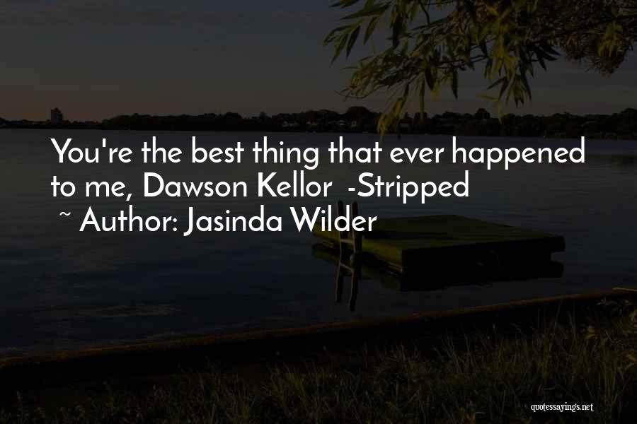 Jasinda Wilder Quotes: You're The Best Thing That Ever Happened To Me, Dawson Kellor -stripped