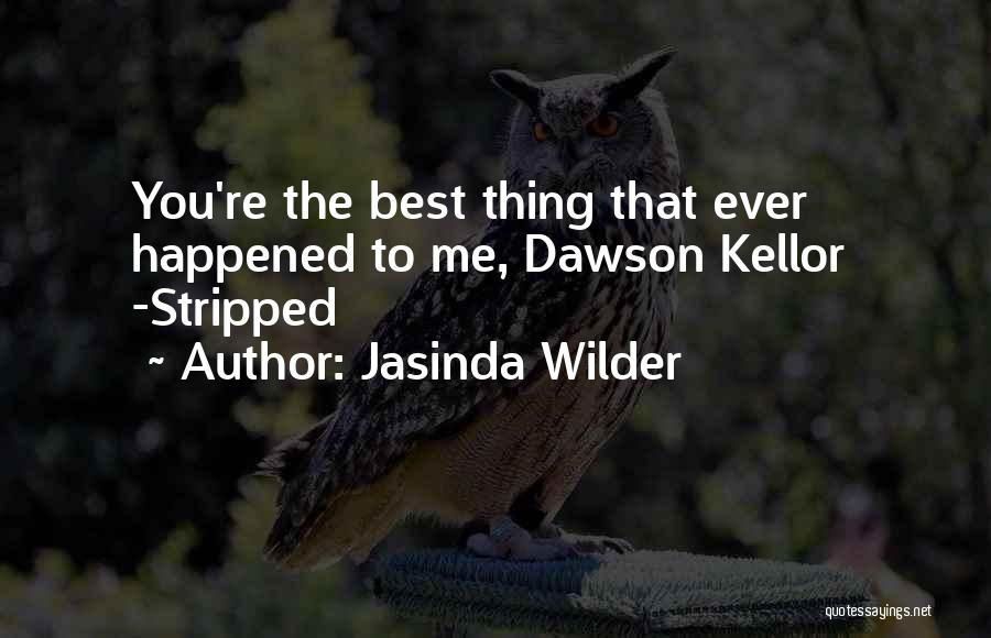 Jasinda Wilder Quotes: You're The Best Thing That Ever Happened To Me, Dawson Kellor -stripped