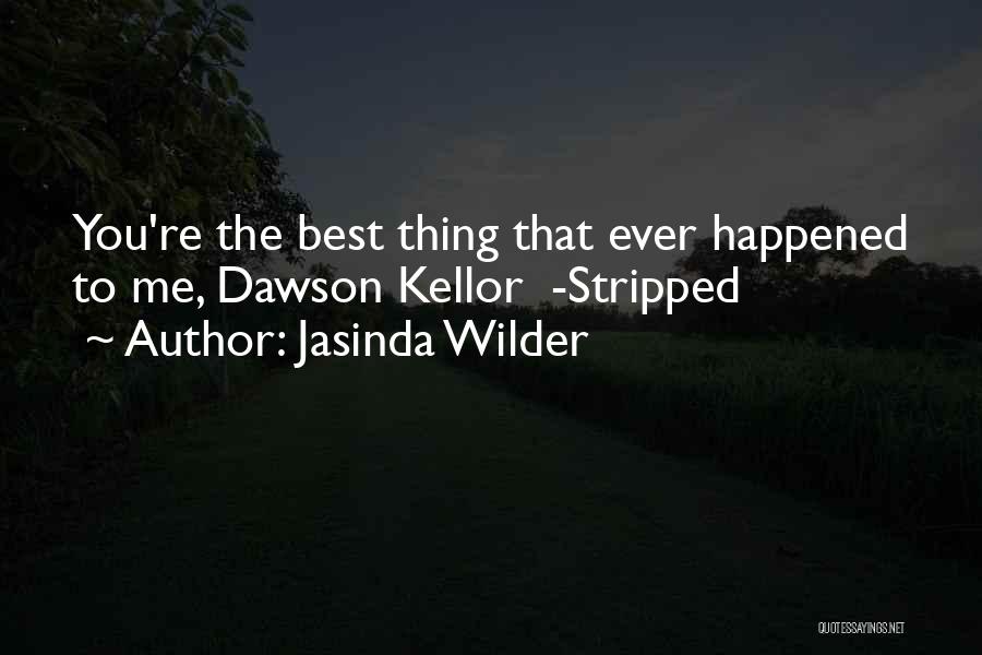 Jasinda Wilder Quotes: You're The Best Thing That Ever Happened To Me, Dawson Kellor -stripped