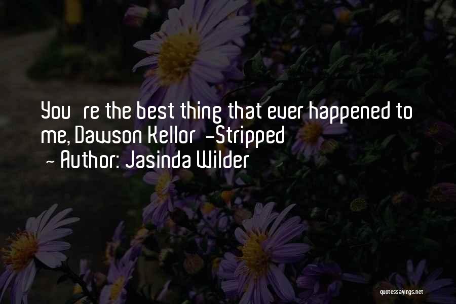 Jasinda Wilder Quotes: You're The Best Thing That Ever Happened To Me, Dawson Kellor -stripped