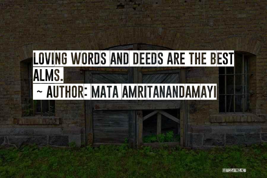 Mata Amritanandamayi Quotes: Loving Words And Deeds Are The Best Alms.