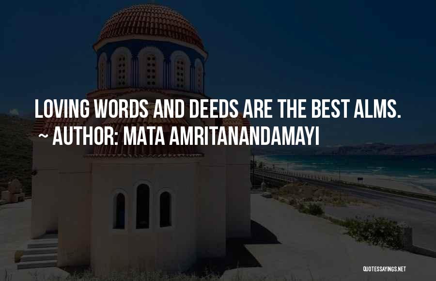 Mata Amritanandamayi Quotes: Loving Words And Deeds Are The Best Alms.