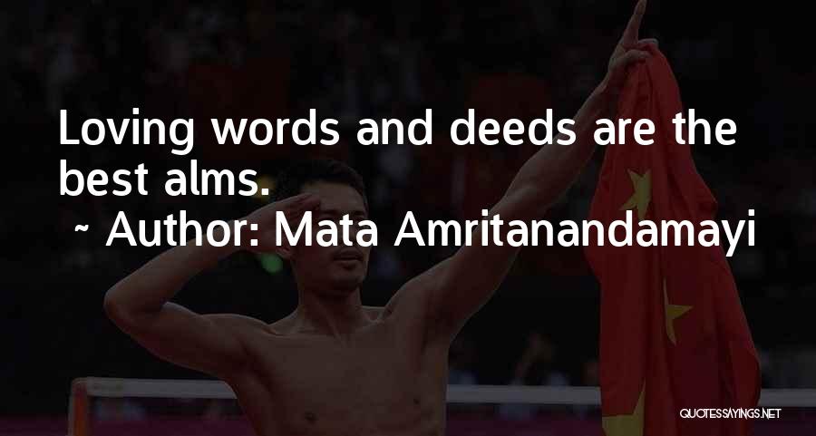Mata Amritanandamayi Quotes: Loving Words And Deeds Are The Best Alms.