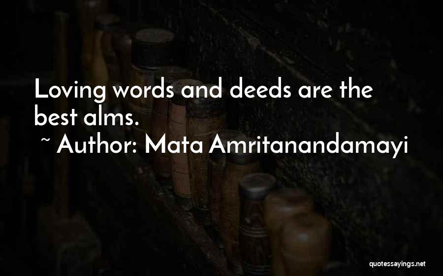 Mata Amritanandamayi Quotes: Loving Words And Deeds Are The Best Alms.