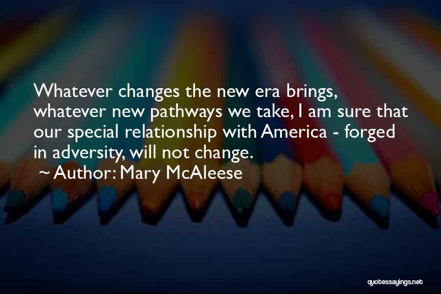 Mary McAleese Quotes: Whatever Changes The New Era Brings, Whatever New Pathways We Take, I Am Sure That Our Special Relationship With America