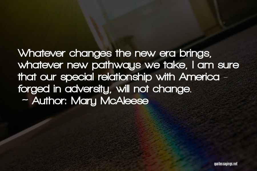 Mary McAleese Quotes: Whatever Changes The New Era Brings, Whatever New Pathways We Take, I Am Sure That Our Special Relationship With America