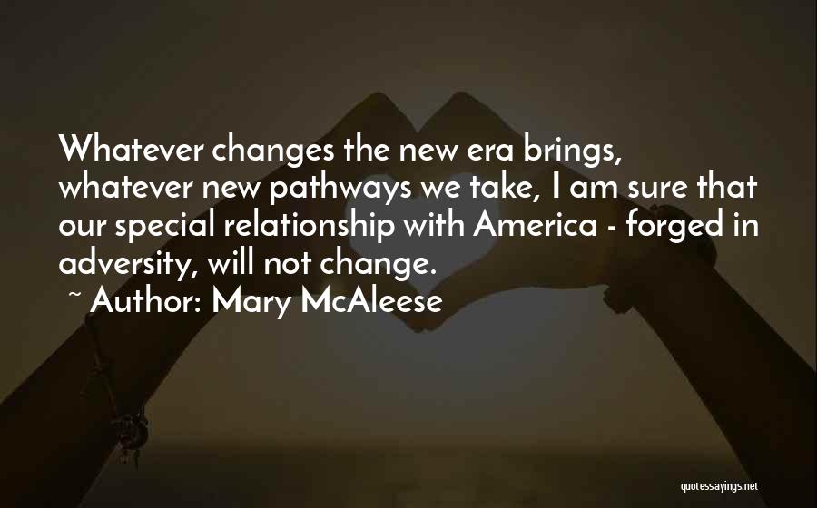 Mary McAleese Quotes: Whatever Changes The New Era Brings, Whatever New Pathways We Take, I Am Sure That Our Special Relationship With America