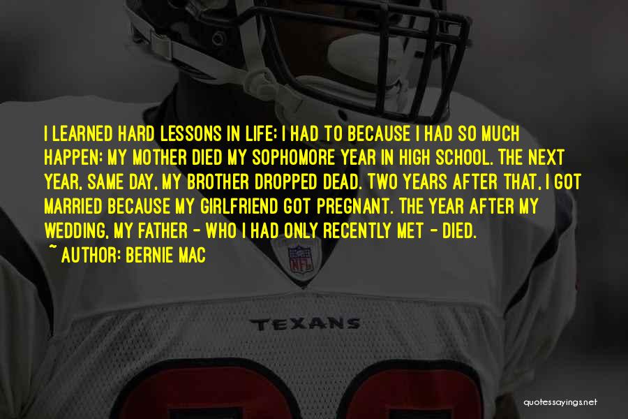 Bernie Mac Quotes: I Learned Hard Lessons In Life; I Had To Because I Had So Much Happen: My Mother Died My Sophomore