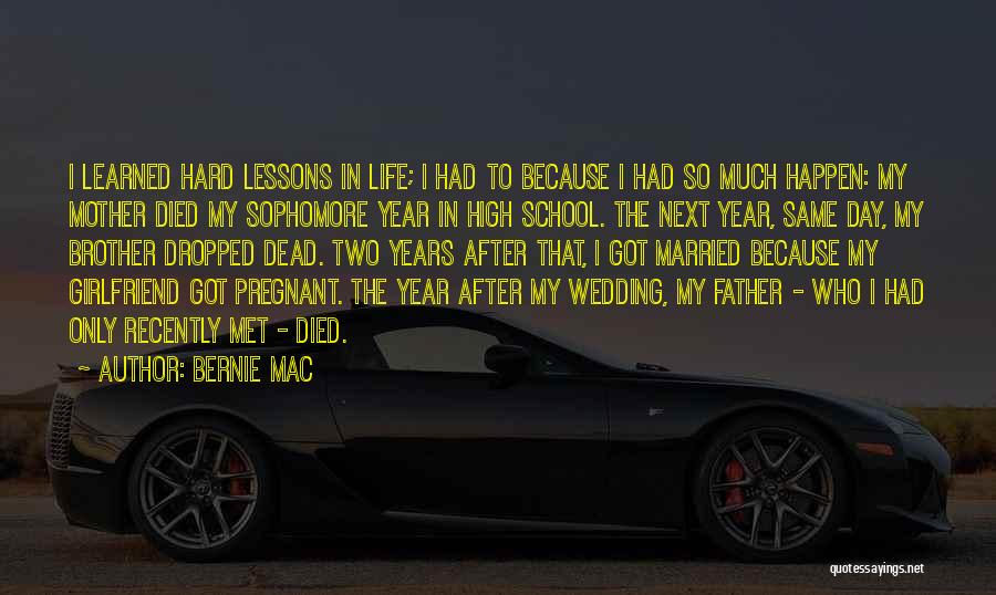 Bernie Mac Quotes: I Learned Hard Lessons In Life; I Had To Because I Had So Much Happen: My Mother Died My Sophomore