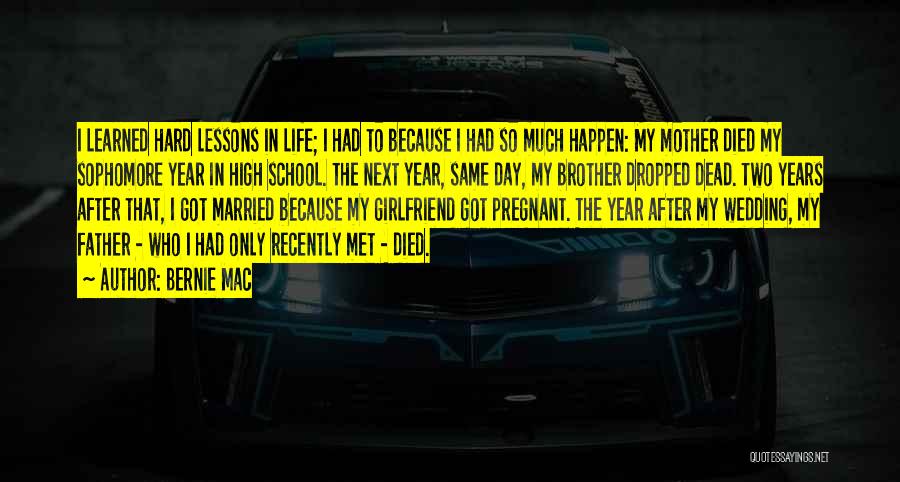 Bernie Mac Quotes: I Learned Hard Lessons In Life; I Had To Because I Had So Much Happen: My Mother Died My Sophomore