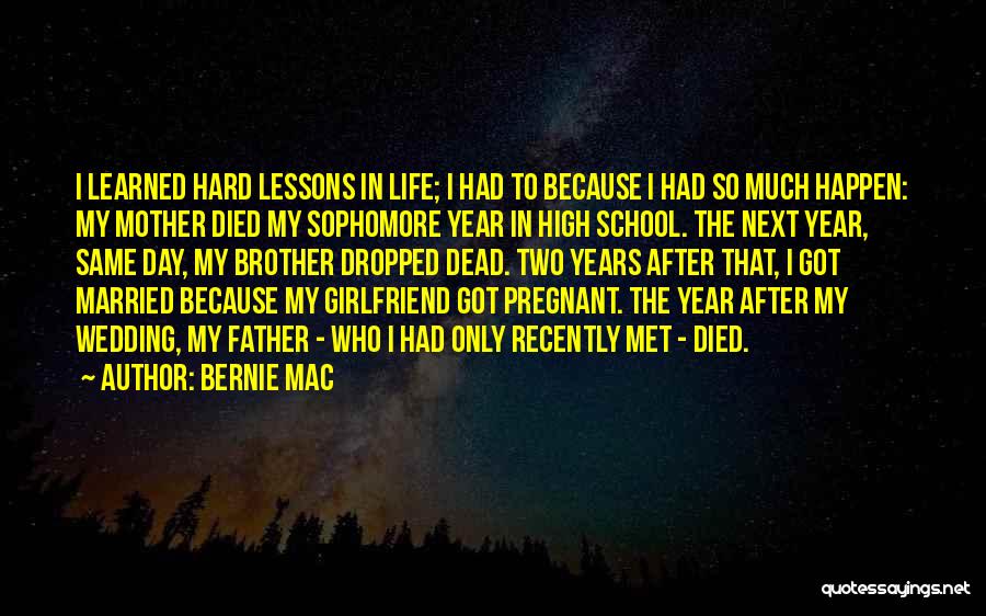 Bernie Mac Quotes: I Learned Hard Lessons In Life; I Had To Because I Had So Much Happen: My Mother Died My Sophomore