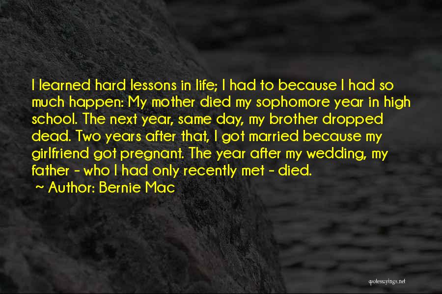 Bernie Mac Quotes: I Learned Hard Lessons In Life; I Had To Because I Had So Much Happen: My Mother Died My Sophomore