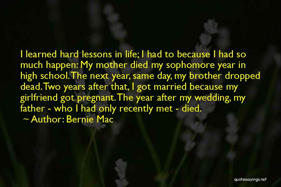 Bernie Mac Quotes: I Learned Hard Lessons In Life; I Had To Because I Had So Much Happen: My Mother Died My Sophomore
