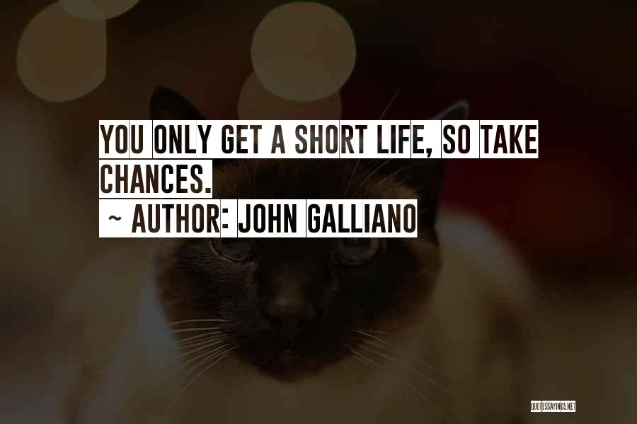 John Galliano Quotes: You Only Get A Short Life, So Take Chances.