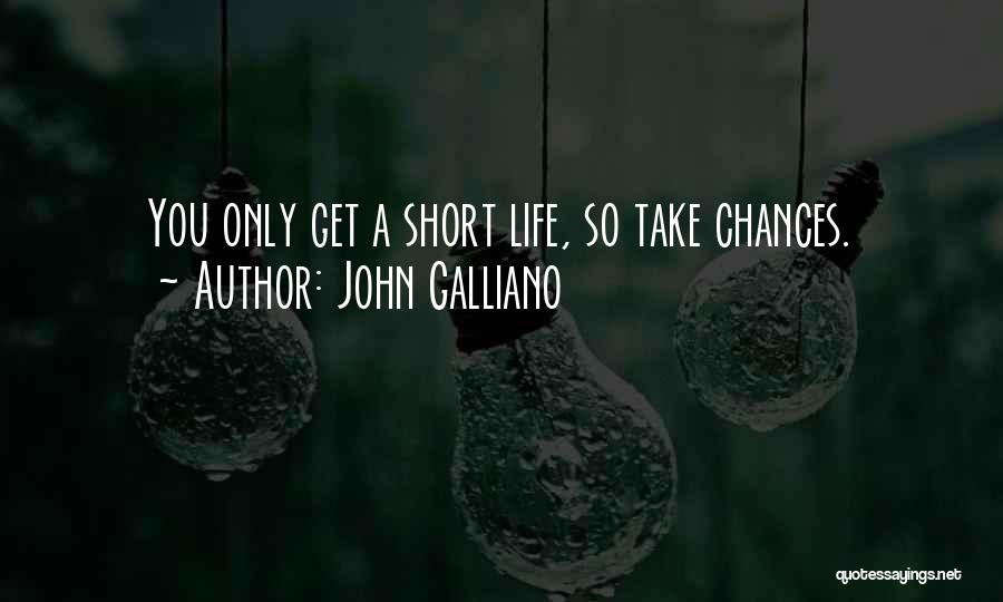 John Galliano Quotes: You Only Get A Short Life, So Take Chances.
