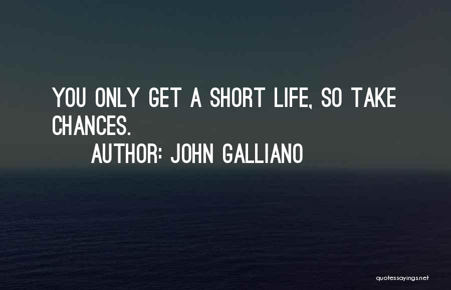 John Galliano Quotes: You Only Get A Short Life, So Take Chances.