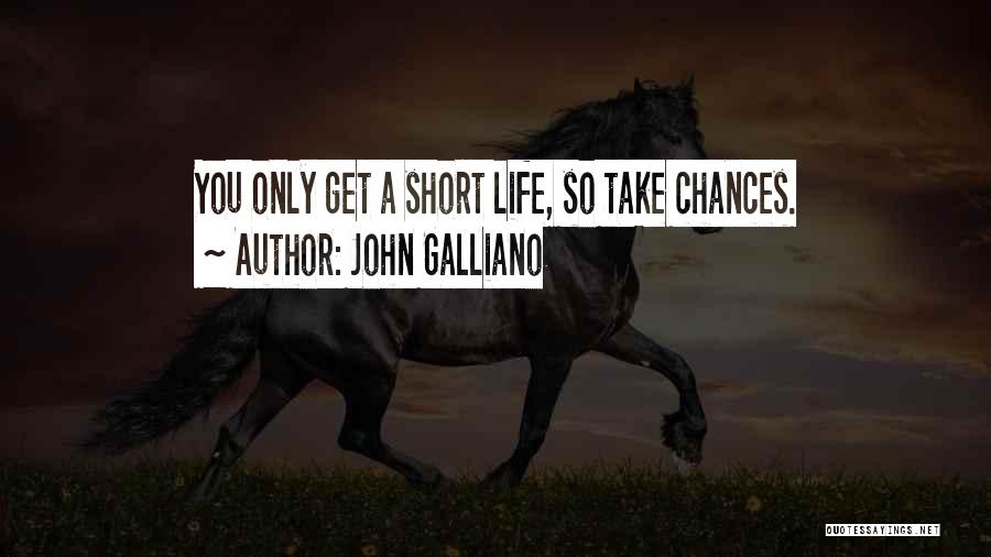 John Galliano Quotes: You Only Get A Short Life, So Take Chances.