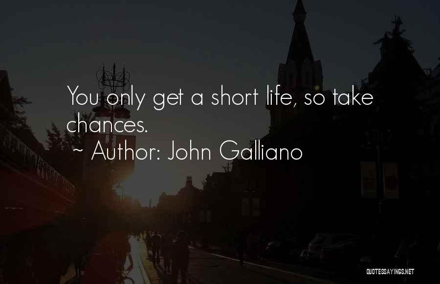 John Galliano Quotes: You Only Get A Short Life, So Take Chances.