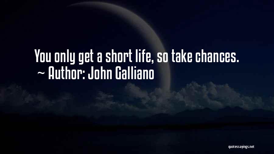 John Galliano Quotes: You Only Get A Short Life, So Take Chances.