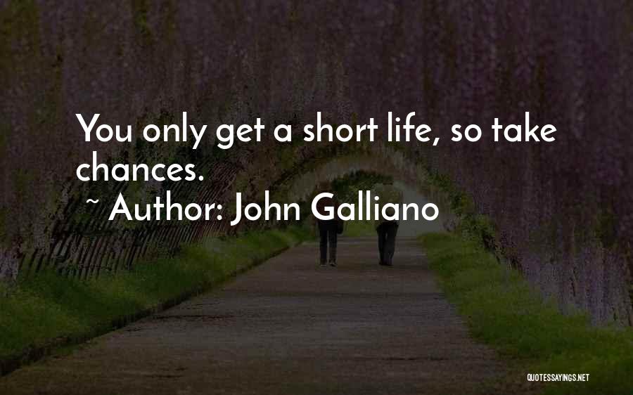 John Galliano Quotes: You Only Get A Short Life, So Take Chances.