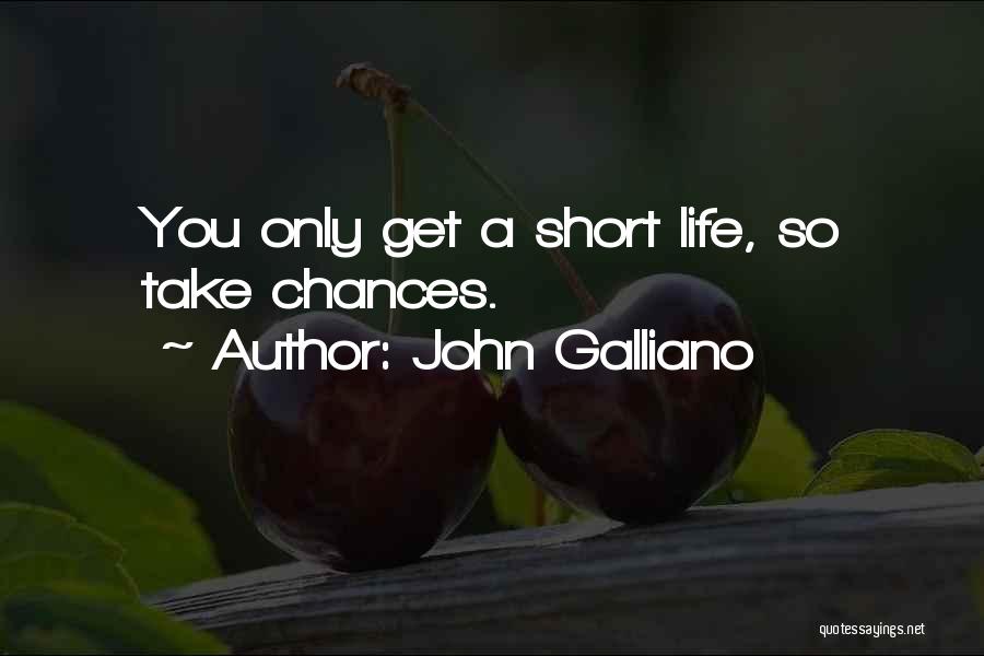 John Galliano Quotes: You Only Get A Short Life, So Take Chances.