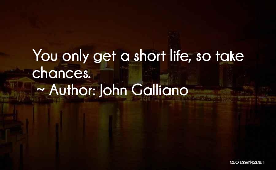 John Galliano Quotes: You Only Get A Short Life, So Take Chances.