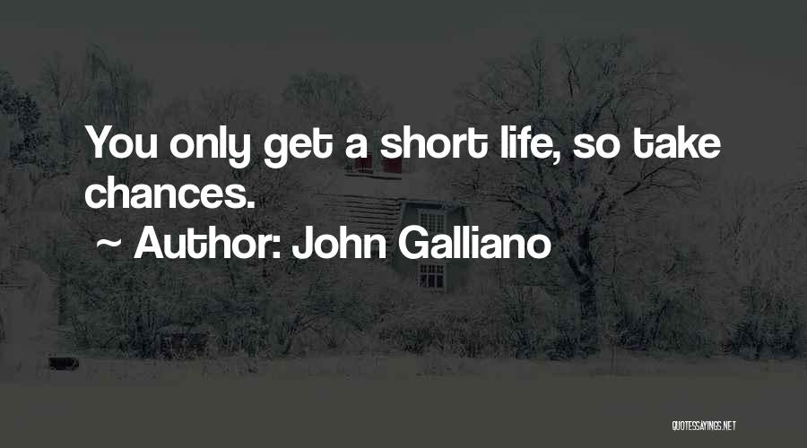 John Galliano Quotes: You Only Get A Short Life, So Take Chances.
