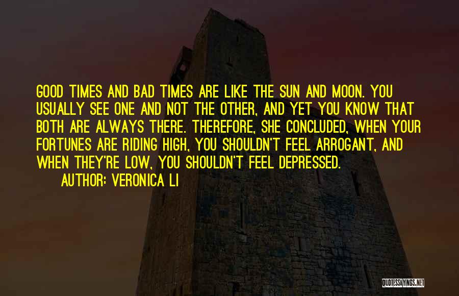 Veronica Li Quotes: Good Times And Bad Times Are Like The Sun And Moon. You Usually See One And Not The Other, And