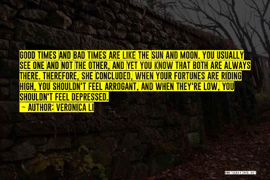 Veronica Li Quotes: Good Times And Bad Times Are Like The Sun And Moon. You Usually See One And Not The Other, And