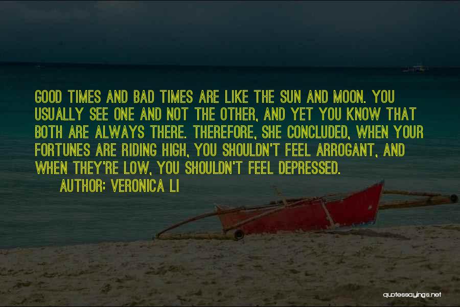 Veronica Li Quotes: Good Times And Bad Times Are Like The Sun And Moon. You Usually See One And Not The Other, And