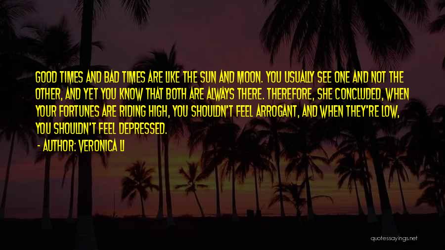 Veronica Li Quotes: Good Times And Bad Times Are Like The Sun And Moon. You Usually See One And Not The Other, And