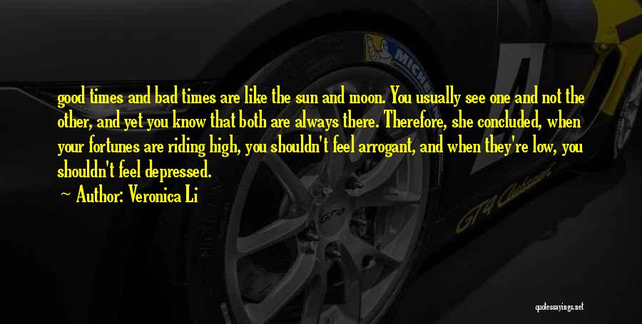 Veronica Li Quotes: Good Times And Bad Times Are Like The Sun And Moon. You Usually See One And Not The Other, And