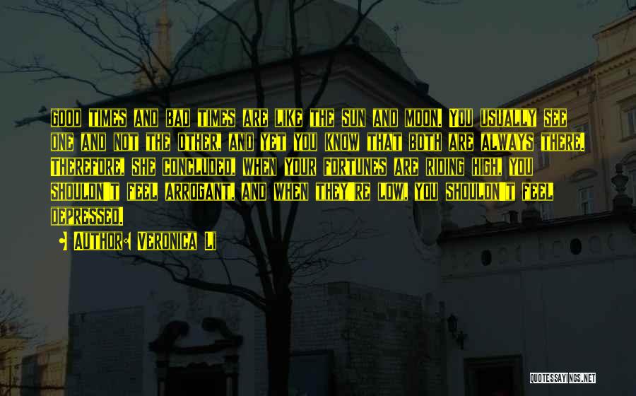 Veronica Li Quotes: Good Times And Bad Times Are Like The Sun And Moon. You Usually See One And Not The Other, And