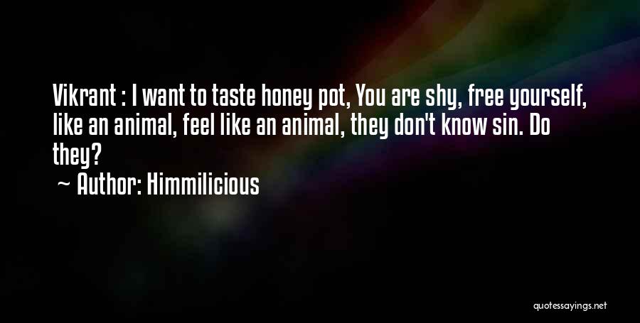 Himmilicious Quotes: Vikrant : I Want To Taste Honey Pot, You Are Shy, Free Yourself, Like An Animal, Feel Like An Animal,